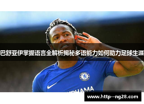 巴舒亚伊掌握语言全解析揭秘多语能力如何助力足球生涯 巴舒亚伊掌握语言全解析揭秘多语能力如何助力足球生涯