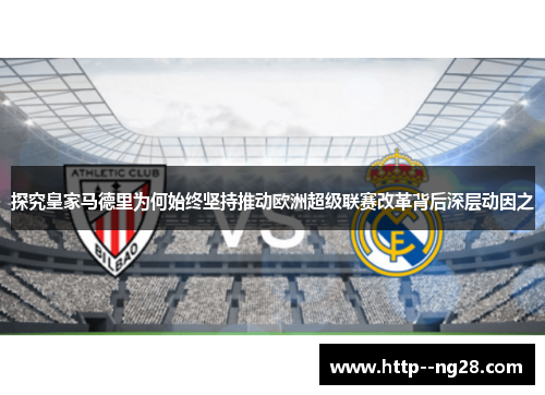 探究皇家马德里为何始终坚持推动欧洲超级联赛改革背后深层动因之