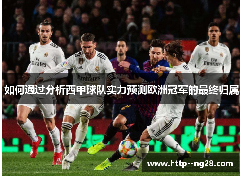 如何通过分析西甲球队实力预测欧洲冠军的最终归属