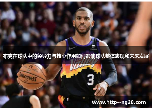布克在球队中的领导力与核心作用如何影响球队整体表现和未来发展