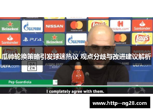 瓜帅轮换策略引发球迷热议 观点分歧与改进建议解析 瓜帅轮换策略引发球迷热议 观点分歧与改进建议解析