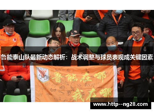 鲁能泰山队最新动态解析:战术调整与球员表现成关键因素 鲁能泰山队最新动态解析:战术调整与球员表现成关键因素